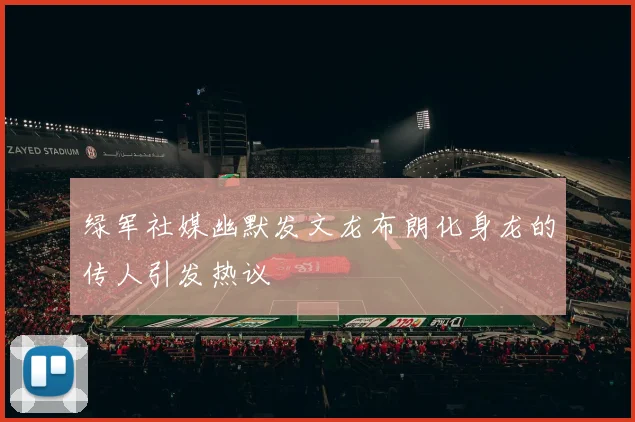 绿军社媒幽默发文龙布朗化身龙的传人引发热议